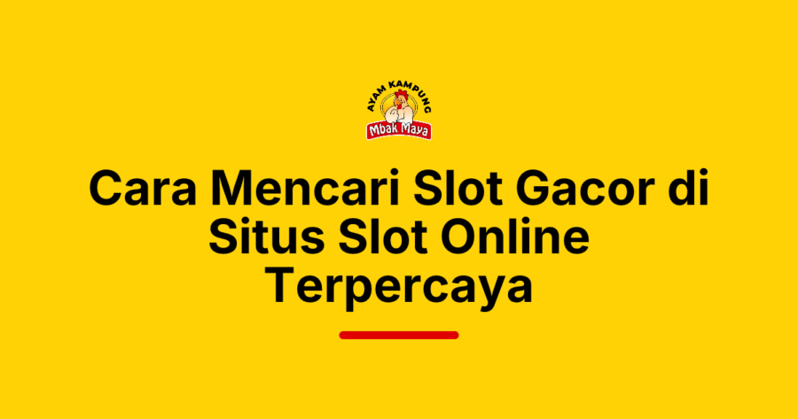 Cara Mencari Slot Gacor di Situs Slot Online Terpercaya