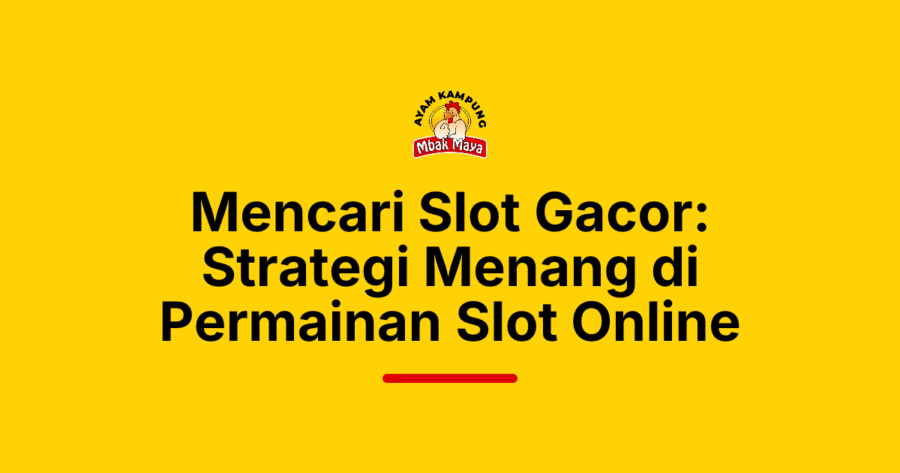 Mencari Slot Gacor: Strategi Menang di Permainan Slot Online