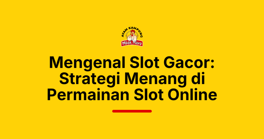 Mengenal Slot Gacor: Strategi Menang di Permainan Slot Online