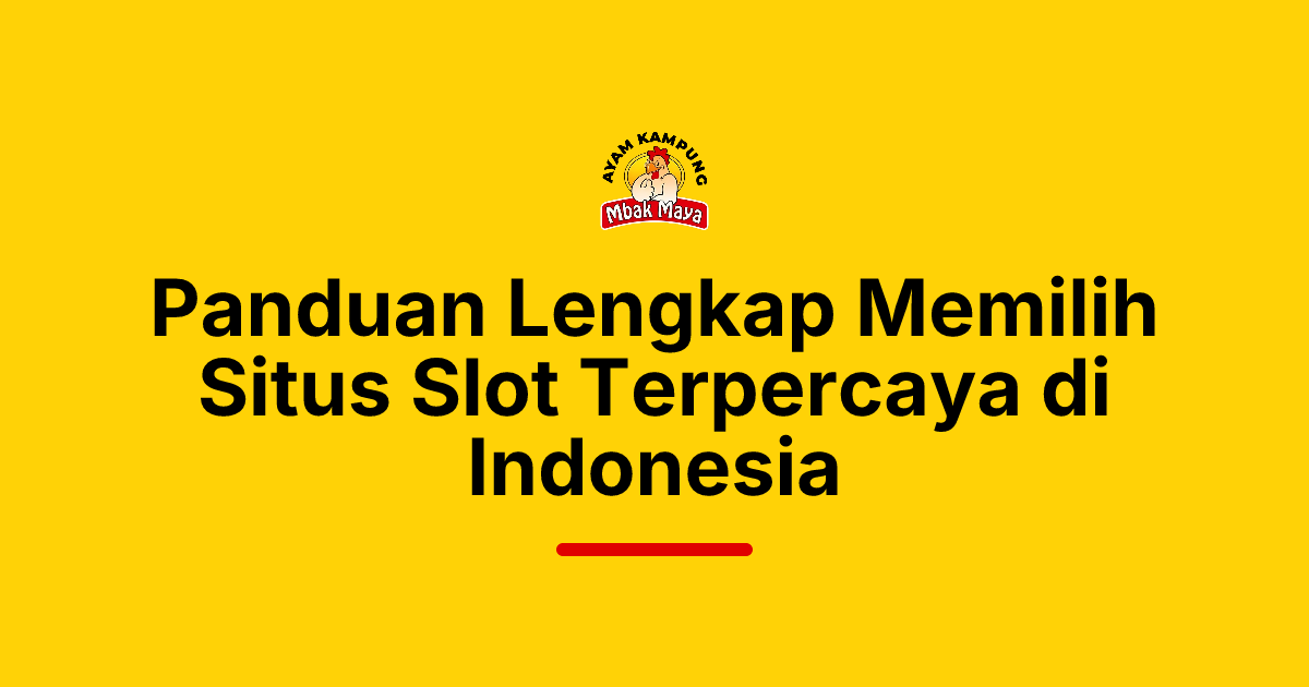 Panduan Lengkap Memilih Situs Slot Terpercaya di Indonesia