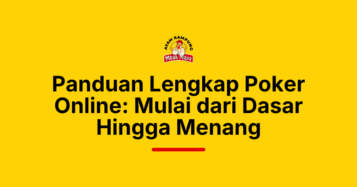 Panduan Lengkap Poker Online: Mulai dari Dasar Hingga Menang