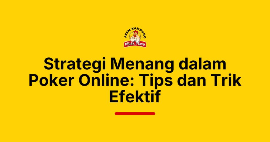 Strategi Menang dalam Poker Online: Tips dan Trik Efektif