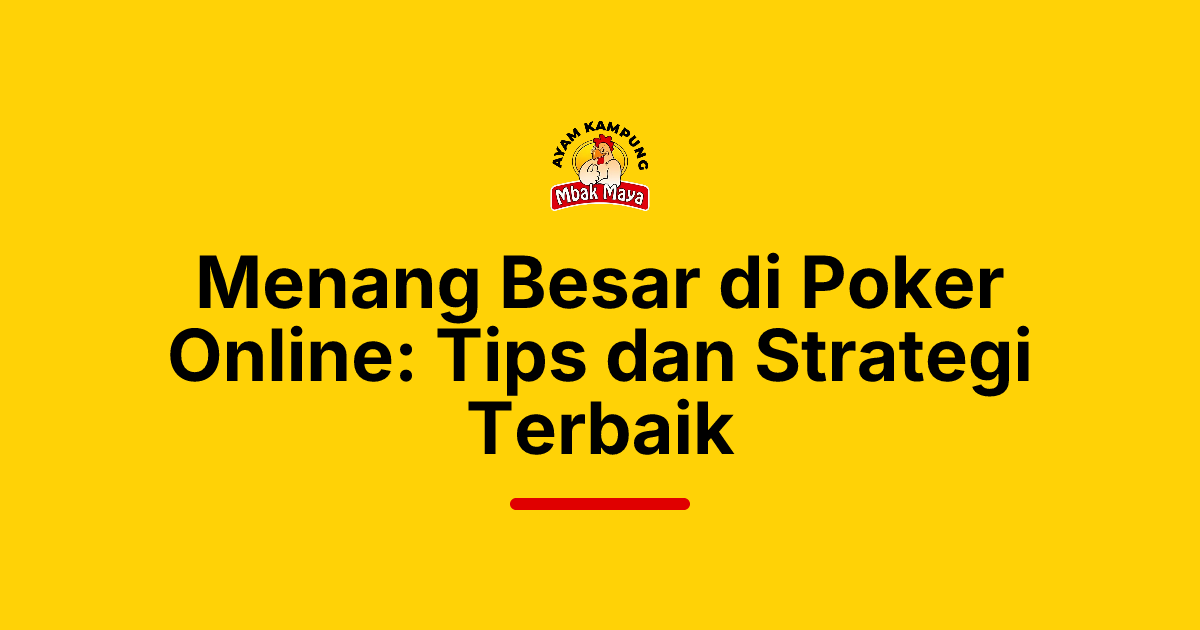 Menang Besar di Poker Online: Tips dan Strategi Terbaik