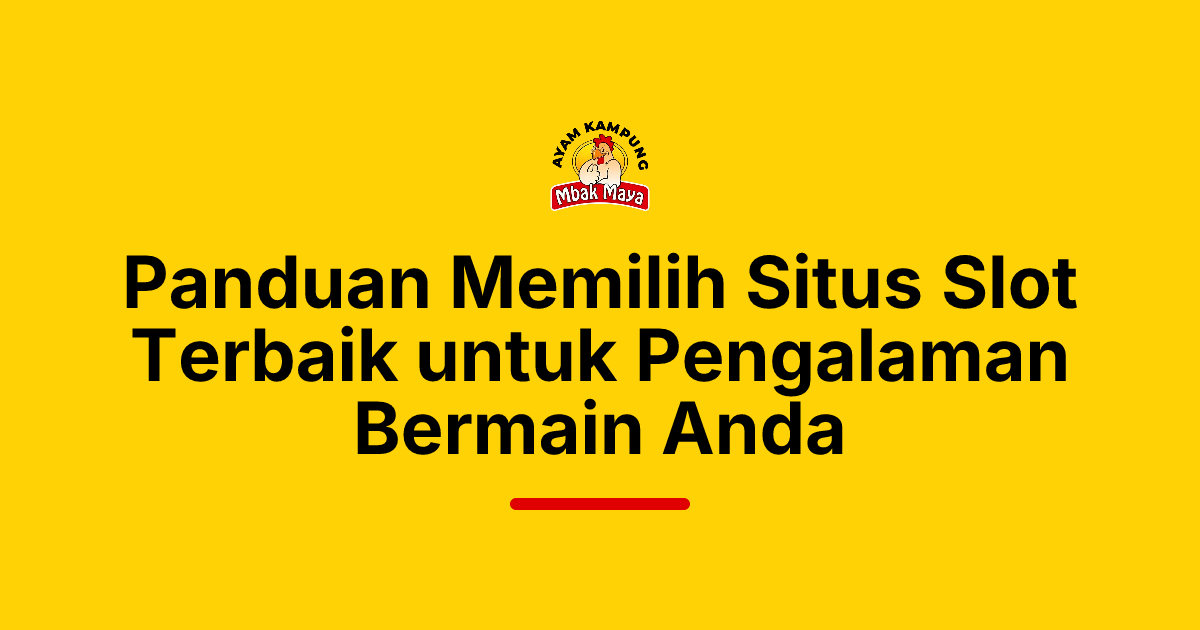 Panduan Memilih Situs Slot Terbaik untuk Pengalaman Bermain Anda