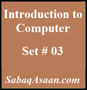 Introduction to Computer MCQS (Set # 03)(ETEA | KPPSC | PPSC | SPSC |BPSC | FPSC | IAS | IPS | CSS | PMS | PSP | NTS | All, MCQS for Computer Operator, Assistant Programmer, Software|