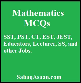 Mathematics MCQs for Preparation of ASDEO, ADEO, PST, SST, JEST, EST, SS Mathematics, Lecturer Mathematics Computer Operator, Assistant through ETEA, KPPSC, PPSC, FPSC, BPSC, AJPSC.